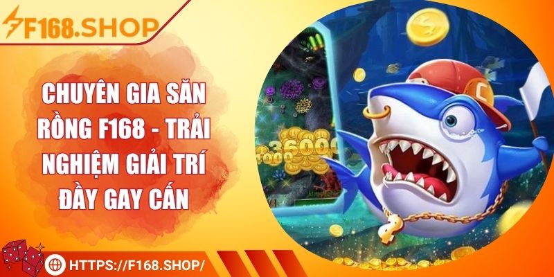 Chuyên Gia Săn Rồng F168 - Trải Nghiệm Giải Trí Đầy Gay Cấn 6 Chuyên Gia Săn Rồng F168 - Trải Nghiệm Giải Trí Đầy Gay Cấn