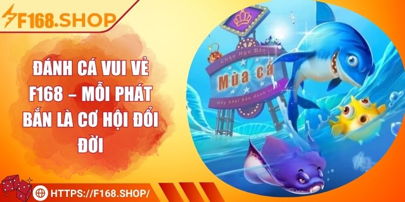 Đánh Cá Vui Vẻ F168 – Mỗi Phát Bắn Là Cơ Hội Đổi Đời 4 Đánh Cá Vui Vẻ F168 – Mỗi Phát Bắn Là Cơ Hội Đổi Đời