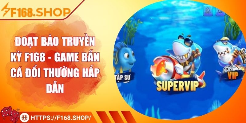 Đoạt Bảo Truyền Kỳ F168 - Game Bắn Cá Đổi Thưởng Hấp Dẫn 5 Đoạt Bảo Truyền Kỳ F168 - Game Bắn Cá Đổi Thưởng Hấp Dẫn