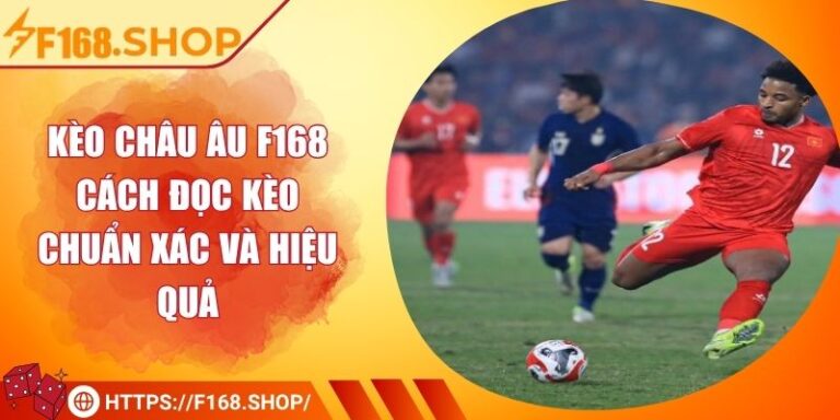Kèo Châu Âu F168 - Cách Đọc Kèo Chuẩn Xác Và Hiệu Quả 1 Kèo Châu Âu F168 - Cách Đọc Kèo Chuẩn Xác Và Hiệu Quả