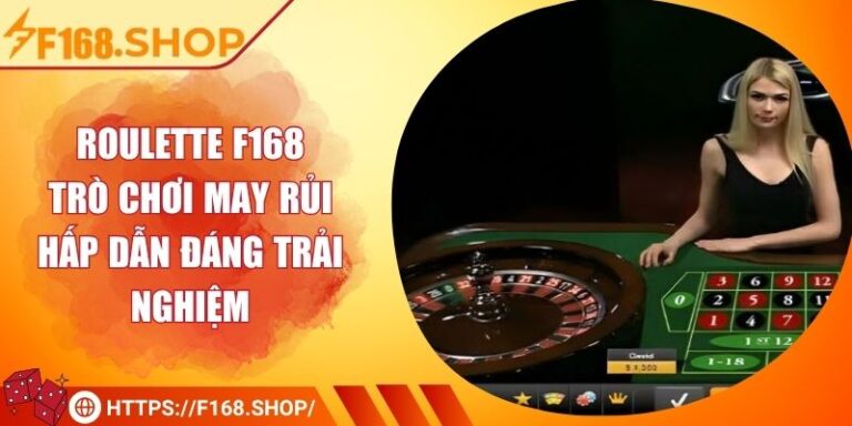 Roulette F168 – Trò Chơi May Rủi Hấp Dẫn Đáng Trải Nghiệm